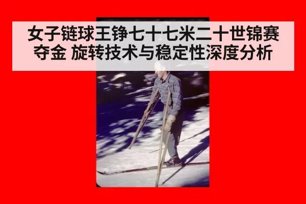 女子链球王铮七十七米二十世锦赛夺金 旋转技术与稳定性深度分析 | huatihui