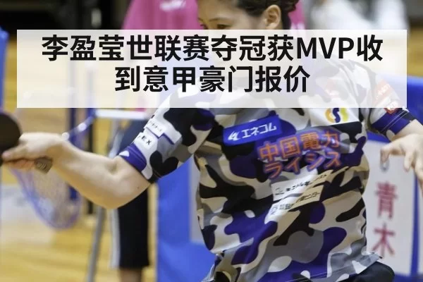 李盈莹世联赛夺冠获MVP收到意甲豪门报价 - huatihui