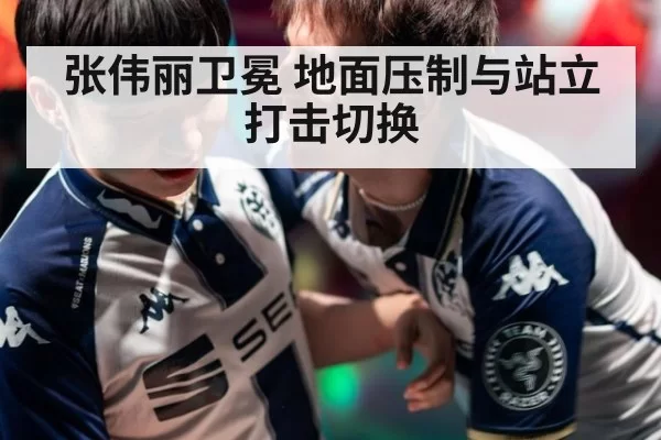 张伟丽卫冕 地面压制与站立打击切换